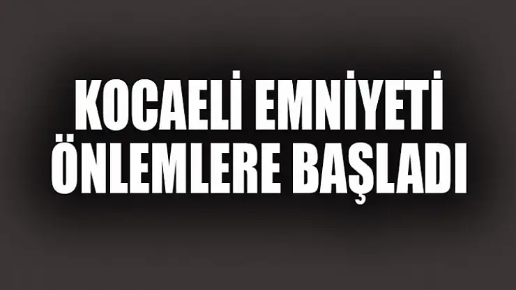 Kocaeli Emniyeti Harekete Geçti