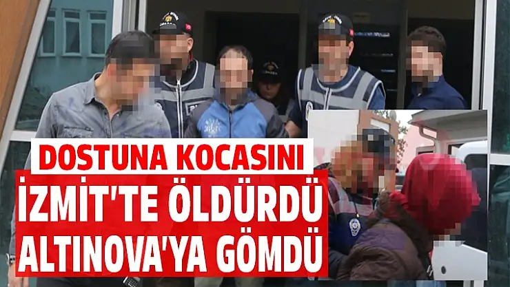 Dostuyla birlikte kocasını öldürdü