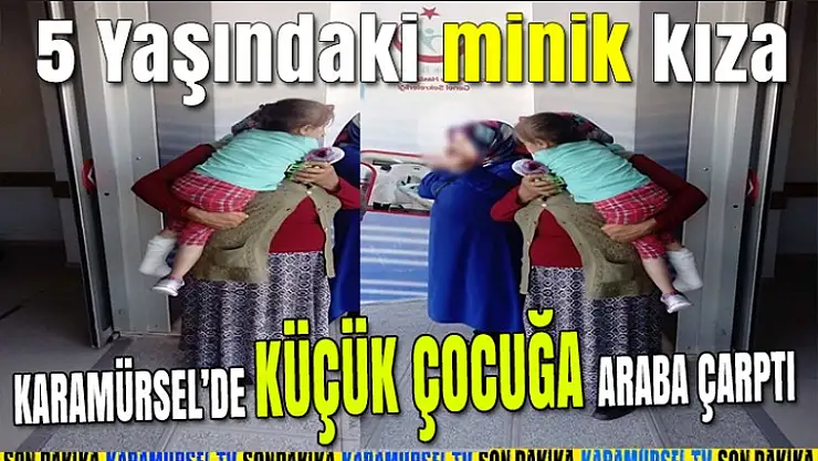 Karamürsel'de 5 yaşındaki minik çocuğa araba çarptı
