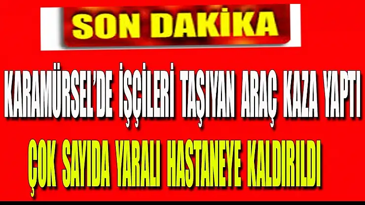 Karamürsel'de işçileri taşıyan araç kaza yaptı çok sayıda yaralı var...
