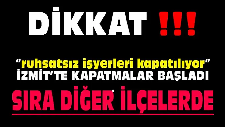 İzmit'te Ruhsatsız İş Yerleri Kapatılmaya Başladı, Sıra Diğer İlçeler'de