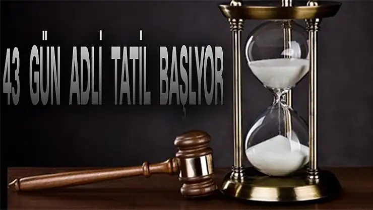 43  GÜN  ADLİ  TATİL BAŞLIYOR