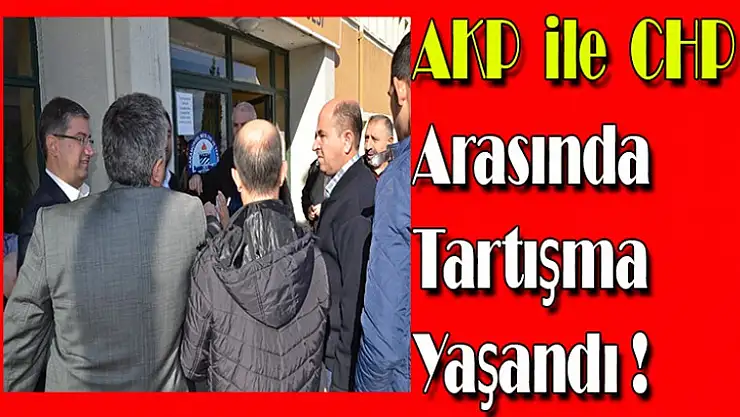 AKP İLE CHP ARASINDA TARTIŞMA YAŞANDI