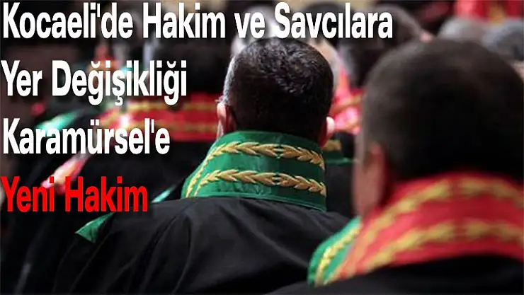Kocaeli'de Hakim ve Savcılara Yer Değişikliği Karamürsel'e Yeni Hakim