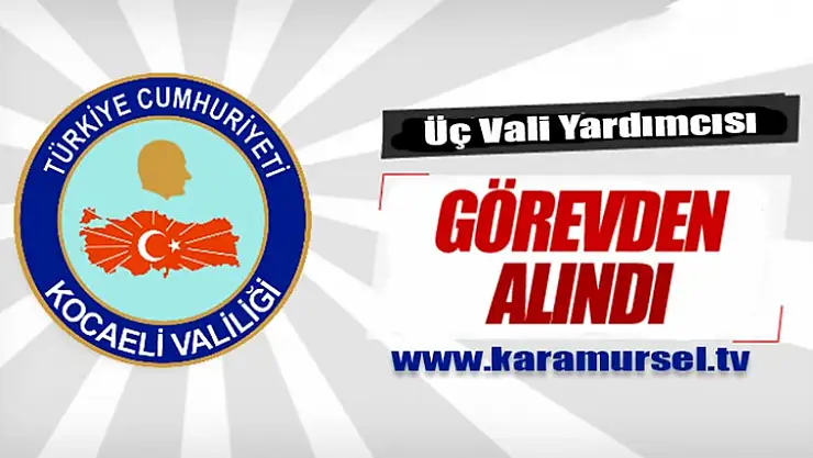 Kocaeli'de Üç Vali Yardımcısı Görevden Alındı