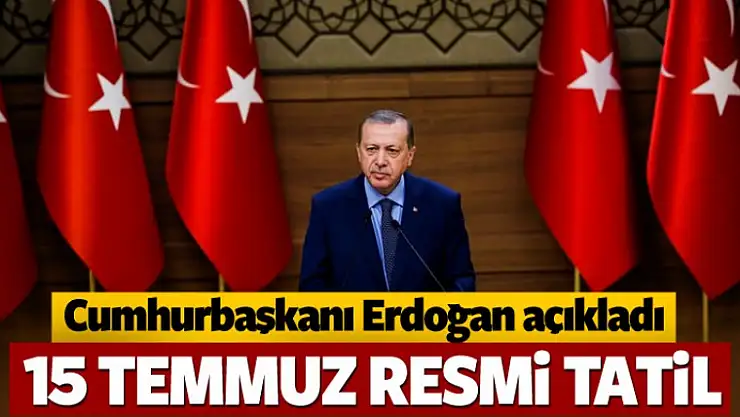 Erdoğan: 15 Temmuz resmi tatil olacak