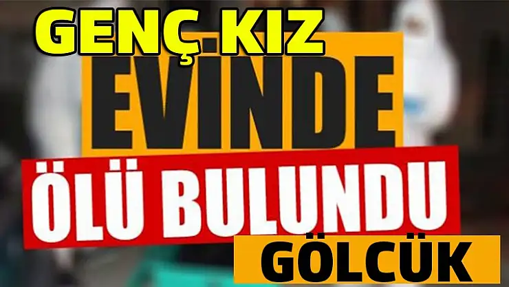 Genç kız evinde ölü bulundu!