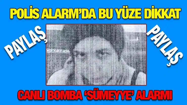 CANLI BOMBA 'SÜMEYYE' İÇİN ALARMA BASILDI