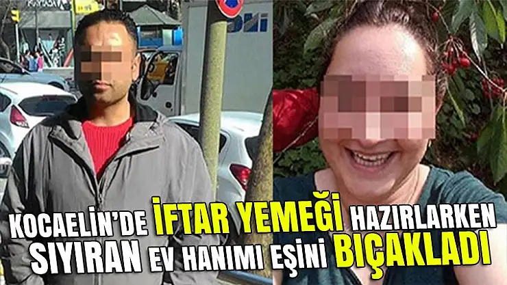 İftar yemeği hazırlarken, karışan eşini bıçakladı