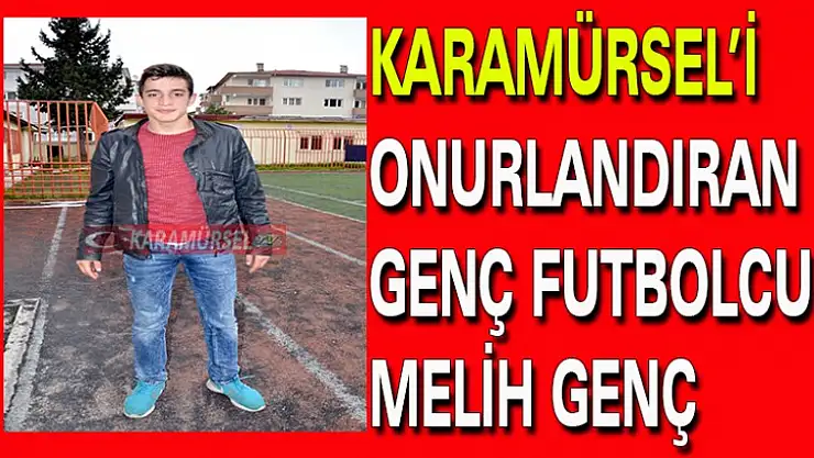 KARAMÜRSEL'İ  ONURLANDIRAN GENÇ FUTBOLCU MELİH GENÇ