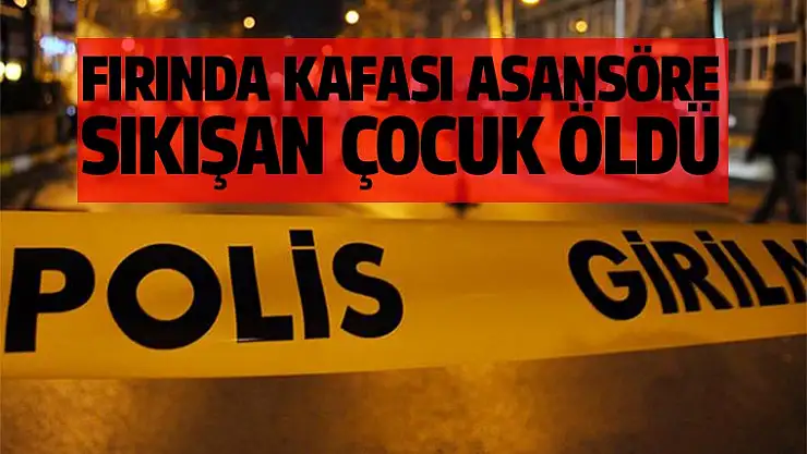İzmit'te fırın işçisi çocuğun kafası asansöre sıkıştı ve öldü