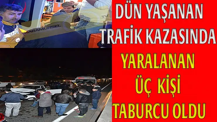 Dün yaşanan trafik kazasında yaralanan üç kişi taburcu oldu