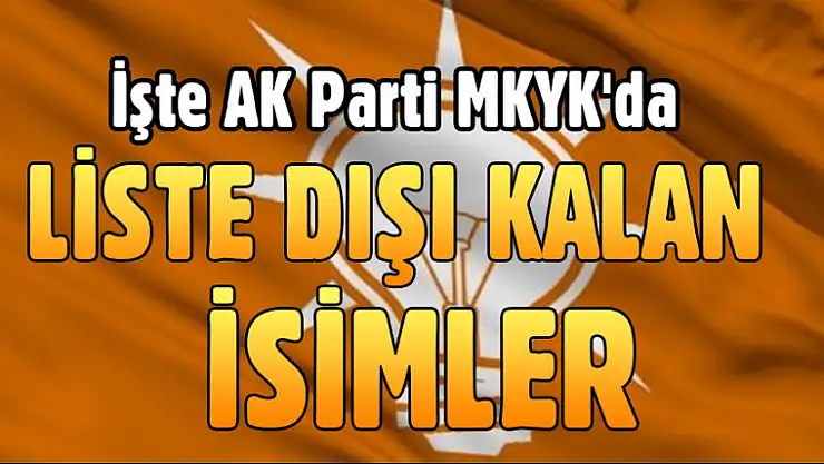 İşte AK Parti de liste dışı kalan isimler