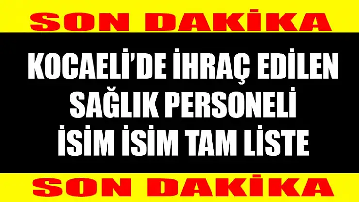 Kocaeli'de Görevden İhraç Edilen Sağlık Personeli Tam Liste