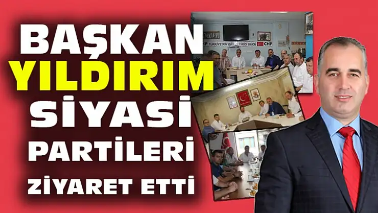 İsmail Yıldırım Siyasi Partileri Ziyaret Etti
