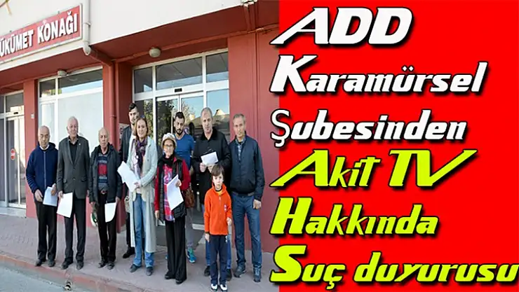 ADD Karamürsel Şubesinden Akit TV hakkında suç duyurusu