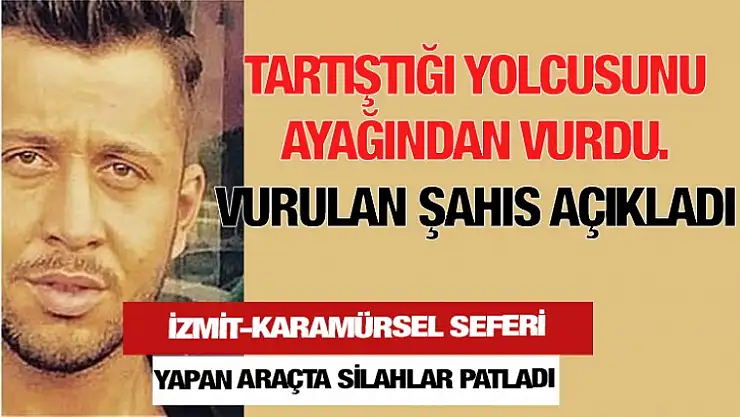 Minibüs şoförü tartıştığı yolcusunu silahla ayağından yaraladı