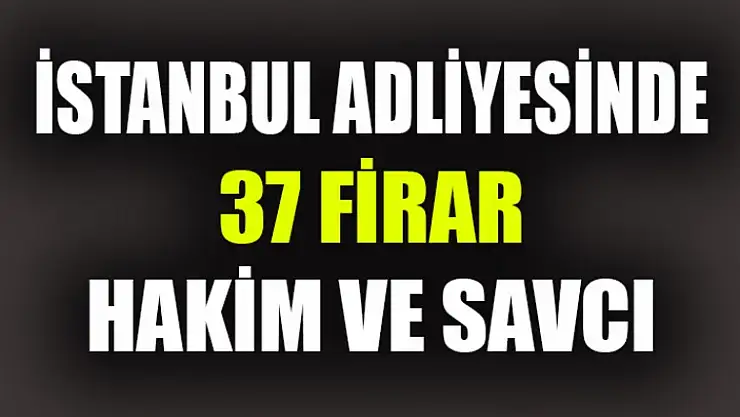 İstanbul Adliyesin'de 37 Firar