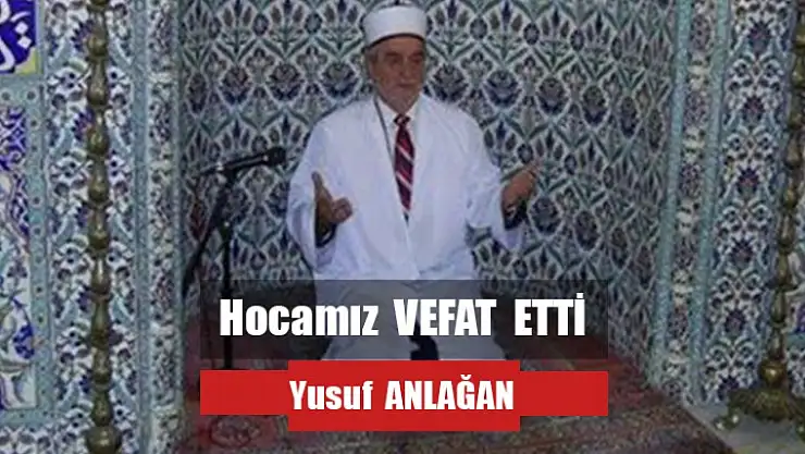 Merkez Camii İmam Hatibi Yusuf ANLAĞAN hocamız VEFAT ETTİ