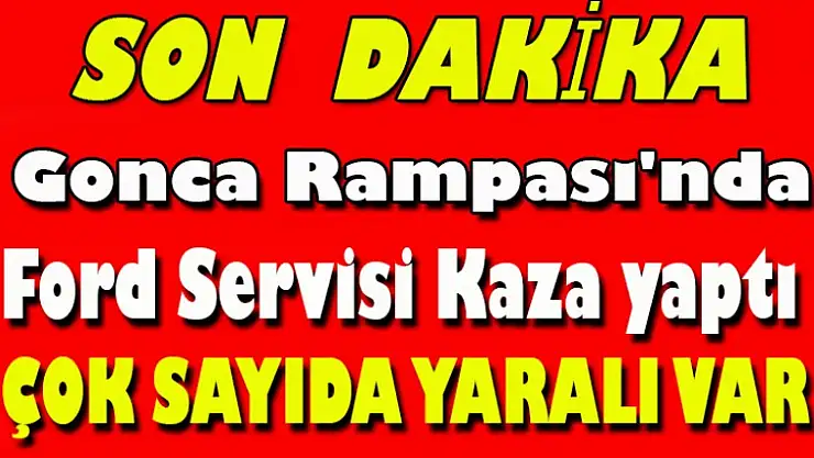 Gonca Rampası'nda Fort işçilerini taşıyan servis kaza yaptı çok sayıda yaralı var.