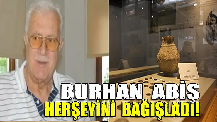 Burhan Abiş herşeyini bağışladı!