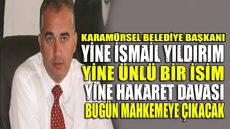 İsmail Yıldırım yine hakaretten hakim karşısına çıkıyor!