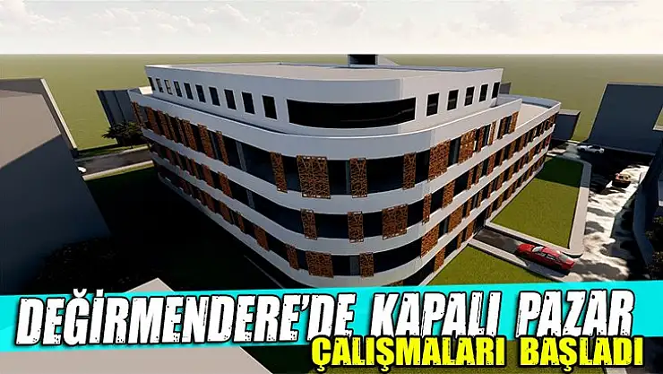 DEĞİRMENDERE'DE KAPALI PAZAR YERİ İNŞAATI BAŞLADI