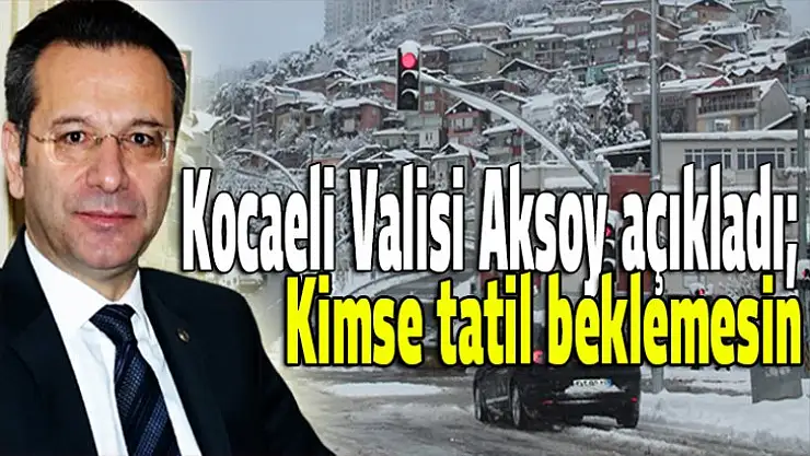 Kocaeli Valisi Aksoy açıkladı Kimse tatil hayali kurmasın