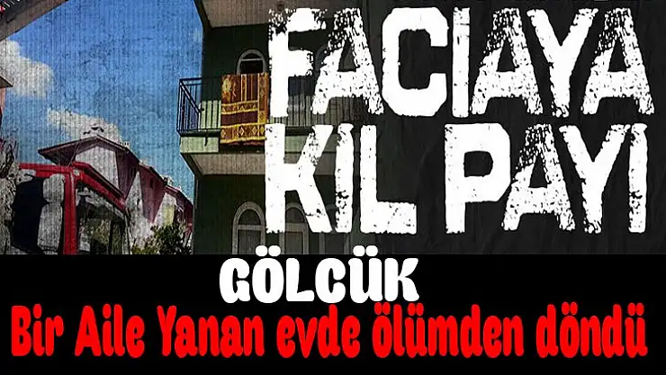 Gölcükte çıkan yangında bir aile ölümden son anda kurtuldu