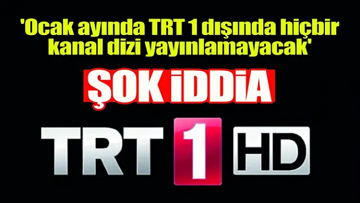 Ocak ayında TRT 1 harici hiç bir kanal dizi yayınlamayacak !
