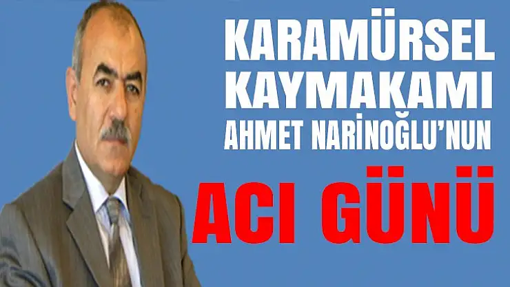 Karamürsel Kaymakamı Ahmet Narinoğlu'nun acı günü