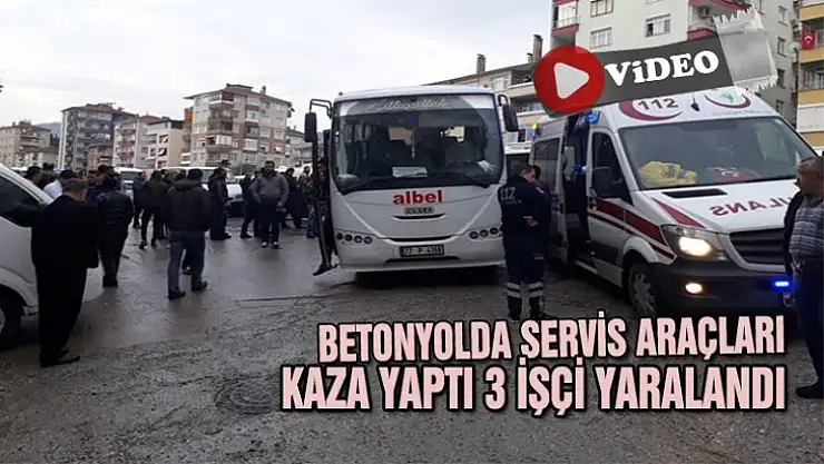 BETON YOLDA 2 SERVİS ARACI KAZA YAPTI 3 KİŞİ YARALANDI