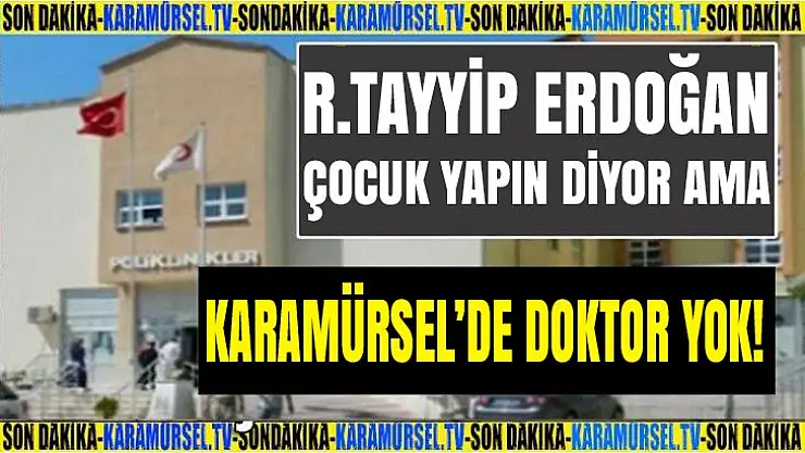 Cumhurbaşkanı çocuk yapın diyor! Karamürsel'de doktor yok!