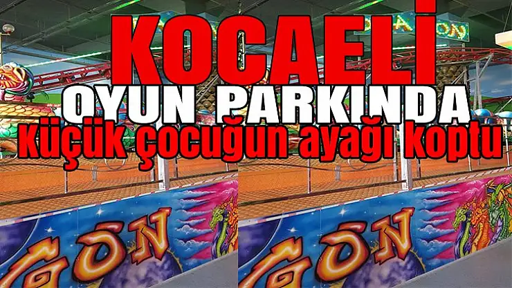 Kocaeli'nde 4 yaşındaki çocuğun oyun parkında ayağı koptu