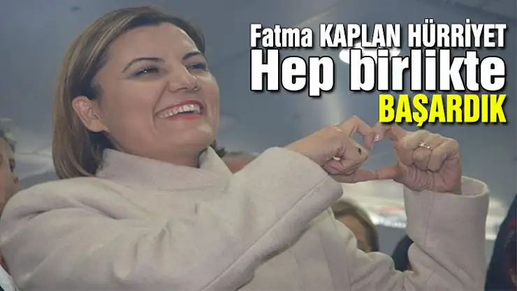 Fatma KAPLAN HÜRRİYET hep birlikte başardık