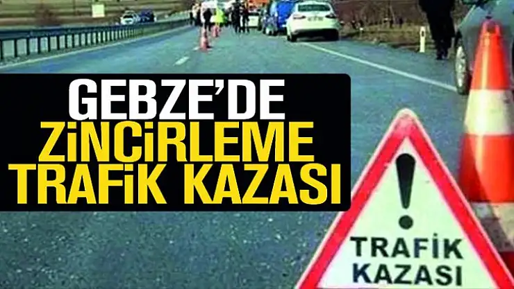 Gebze'de zincirleme trafik kazası