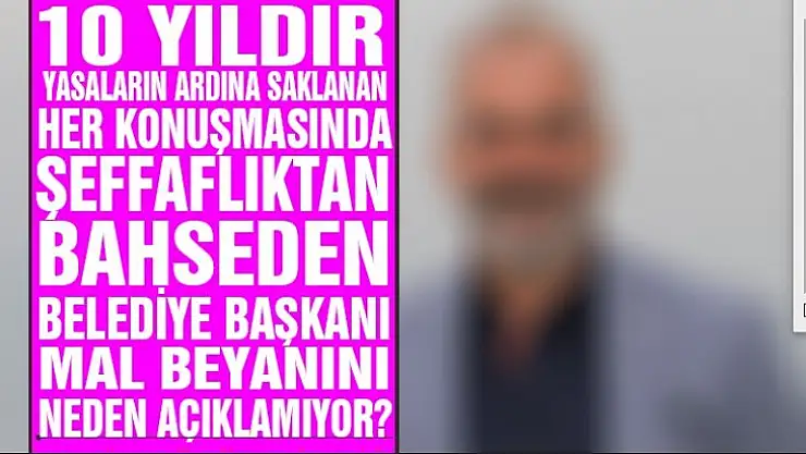 Yasaların ardına saklanıp mal beyanını açıklamayn başkan kim?