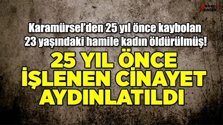 Karamürsel'den 25 yıl önce kaybolan hamile kadının cesedi bulundu!