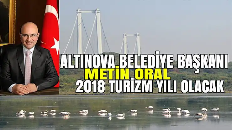 Altınova Belediye Başkanı Metin Oral 2018 Yılı Turizm yılı olacak