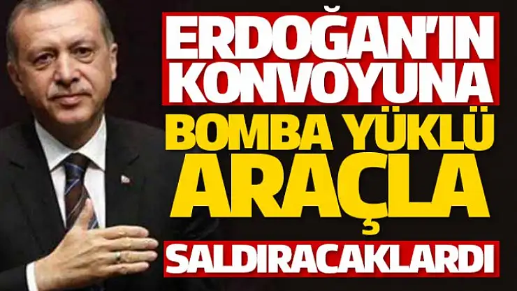 Cumhurbaşkanı Erdoğan'a Bombalı saldırı yapacaklardı!