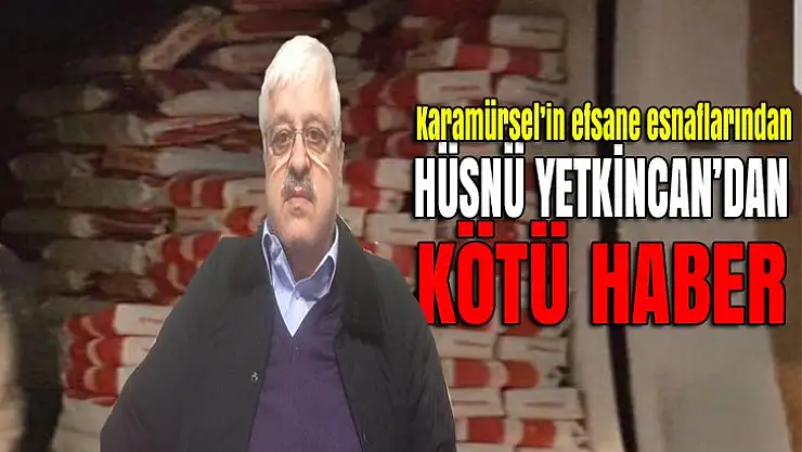 Hüsnü Yetkincan'dan kötü haber var