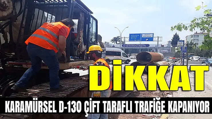 Karamürsel D-130 Çift taraflı trafiğe kapatılıyor!