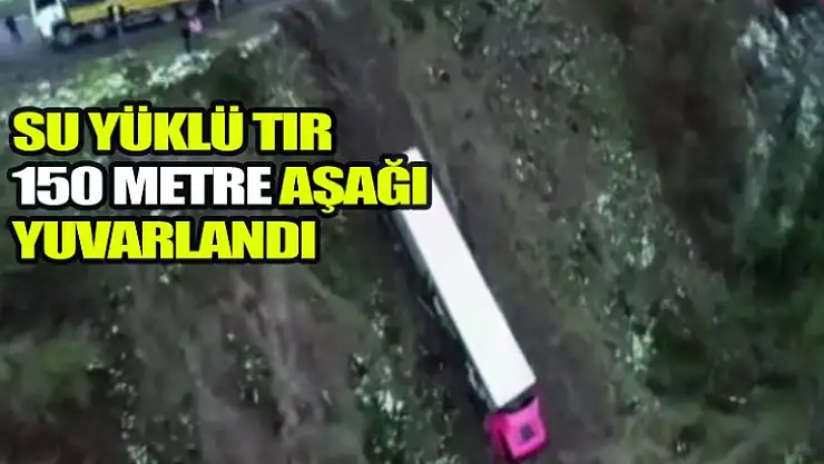 Su taşıyan dorseli tır uçuruma yuvarlandı