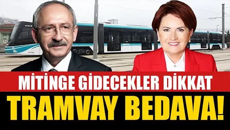 Kılıçdaroğlu-Akşener mitingi için tramvay bedava!