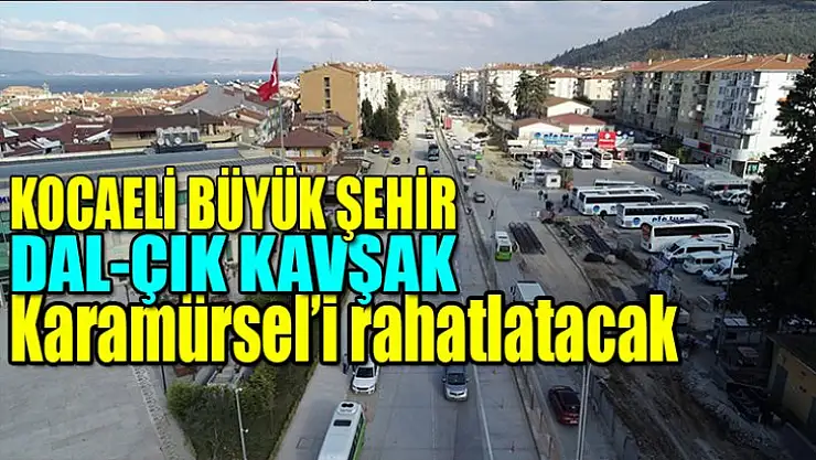 Dalçık kavşak Karamürsel'i rahatlatacak
