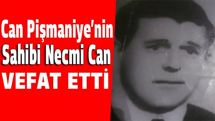 Can Pişmaniye'nin sahibi vefat etti