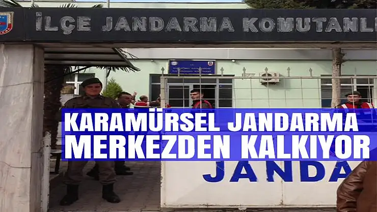 KARAMÜRSEL JANDARMA MERKEZDEN KALKIYOR