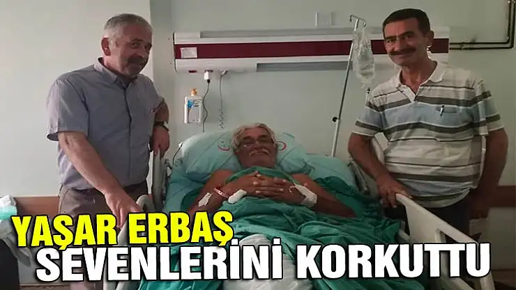 Yaşar Erbaş sevenlerini korkuttu