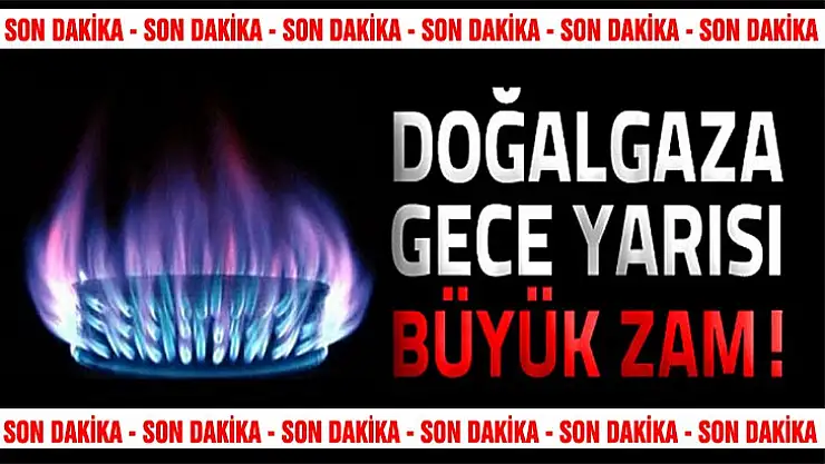 DOĞALGAZ'A BÜYÜK ZAM