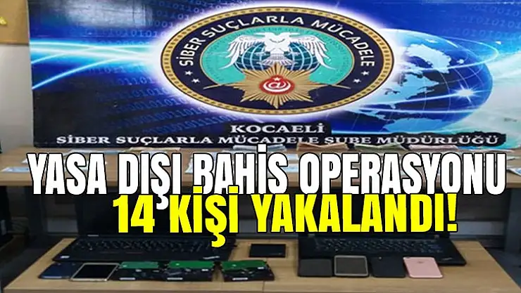 Yasa dışı bahis operasyonu! 14 Kişi yakalandı